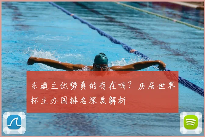 东道主优势真的存在吗？历届世界杯主办国排名深度解析